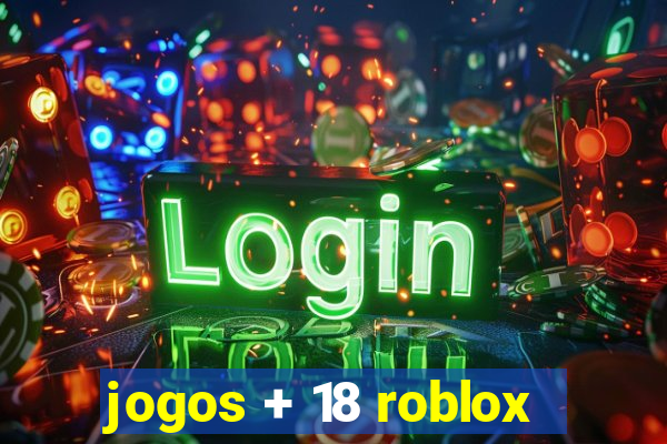 jogos + 18 roblox